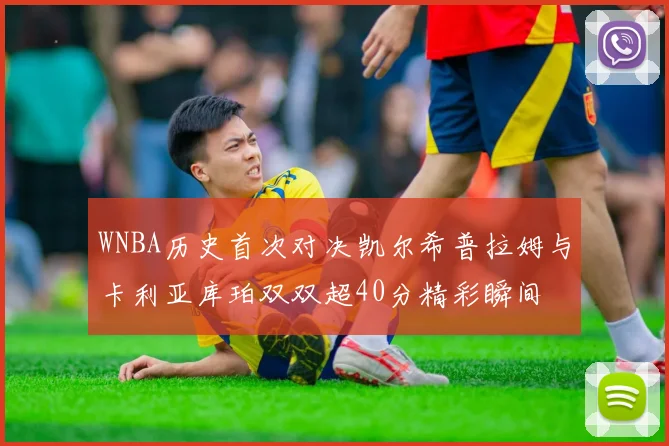 WNBA历史首次对决凯尔希普拉姆与卡利亚库珀双双超40分精彩瞬间