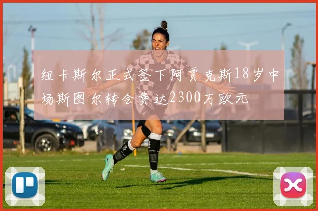 纽卡斯尔正式签下阿贾克斯18岁中场斯图尔转会费达2300万欧元