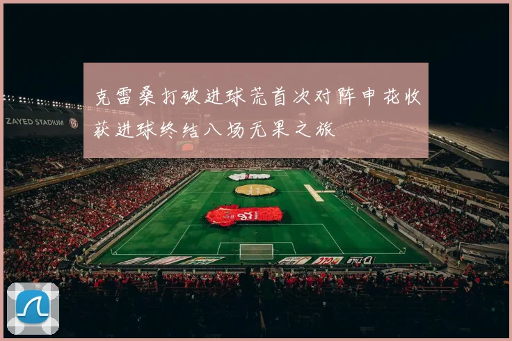 克雷桑打破进球荒首次对阵申花收获进球终结八场无果之旅